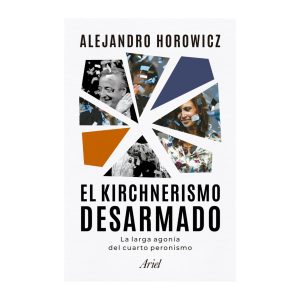 El kirchnerismo desarmado - Alejandro Horowicz